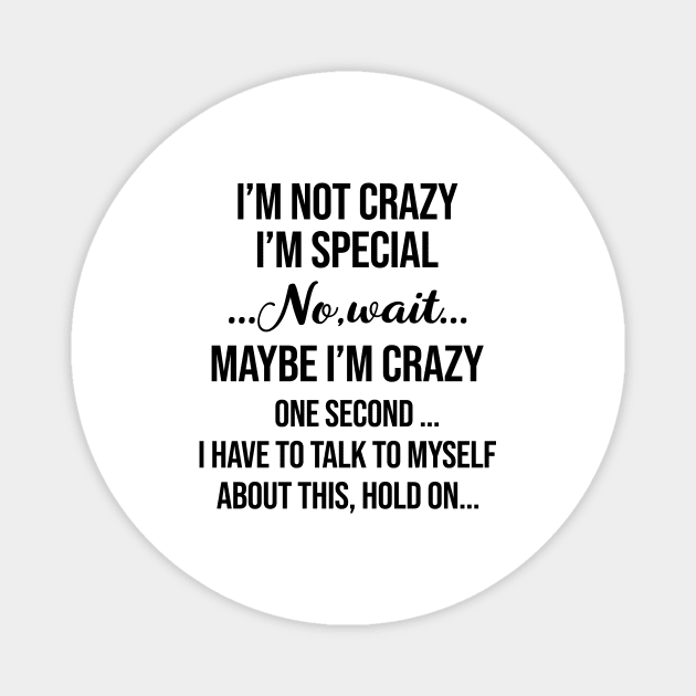 I’m Not Crazy I’m Special No Wait Maybe I’m Crazy One Second I Have To Talk To Myself Shirt Magnet by Alana Clothing